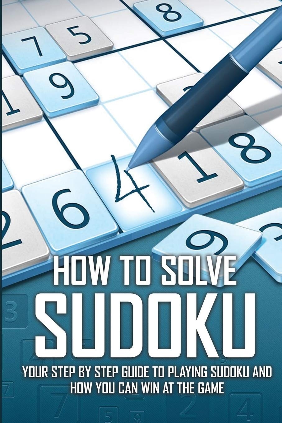 How To Solve Sudoku Your Step By Step Guide To Playing Sudoku And How